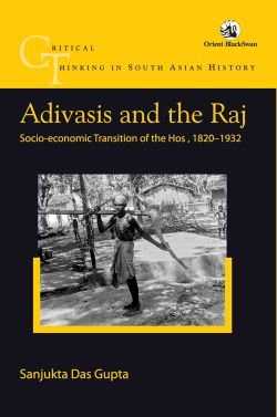 Orient Adivasis and the Raj: Socio-economic Transition of the Hos, 1820-1932